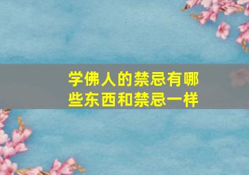 学佛人的禁忌有哪些东西和禁忌一样