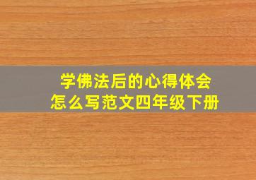 学佛法后的心得体会怎么写范文四年级下册