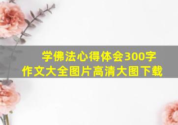 学佛法心得体会300字作文大全图片高清大图下载