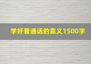 学好普通话的意义1500字