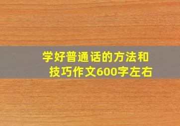 学好普通话的方法和技巧作文600字左右