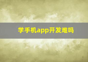 学手机app开发难吗