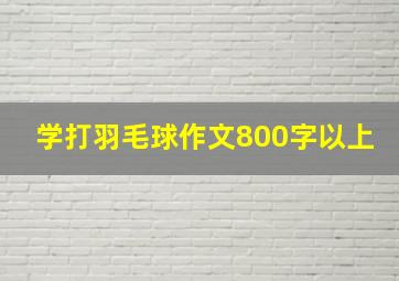 学打羽毛球作文800字以上