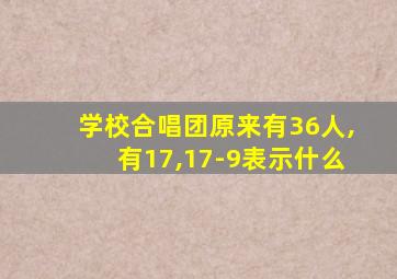 学校合唱团原来有36人,有17,17-9表示什么