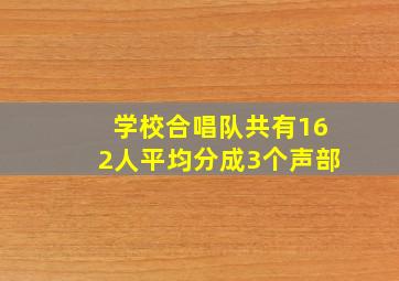 学校合唱队共有162人平均分成3个声部