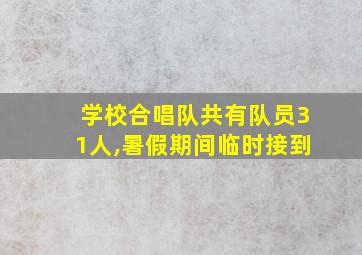 学校合唱队共有队员31人,暑假期间临时接到