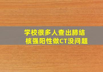 学校很多人查出肺结核强阳性做CT没问题