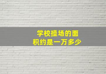 学校操场的面积约是一万多少