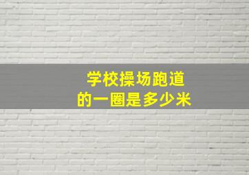 学校操场跑道的一圈是多少米