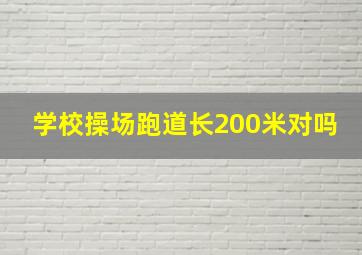 学校操场跑道长200米对吗