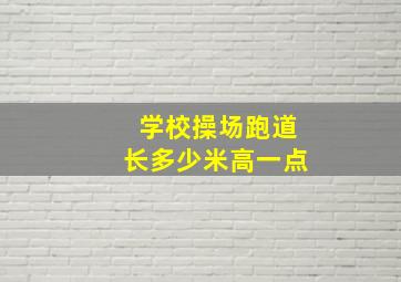 学校操场跑道长多少米高一点