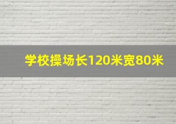 学校操场长120米宽80米