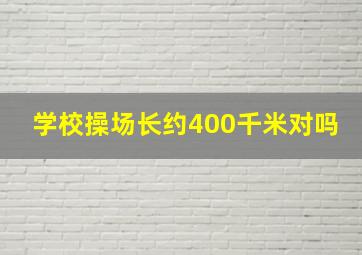 学校操场长约400千米对吗