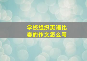 学校组织英语比赛的作文怎么写