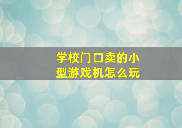 学校门口卖的小型游戏机怎么玩