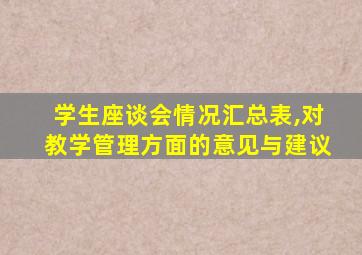 学生座谈会情况汇总表,对教学管理方面的意见与建议