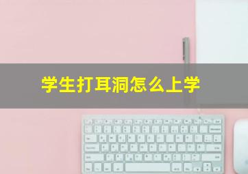 学生打耳洞怎么上学