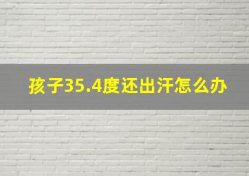 孩子35.4度还出汗怎么办