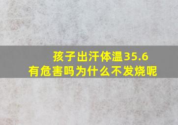 孩子出汗体温35.6有危害吗为什么不发烧呢