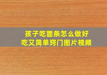 孩子吃面条怎么做好吃又简单窍门图片视频