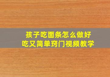 孩子吃面条怎么做好吃又简单窍门视频教学