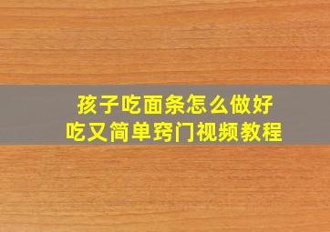 孩子吃面条怎么做好吃又简单窍门视频教程