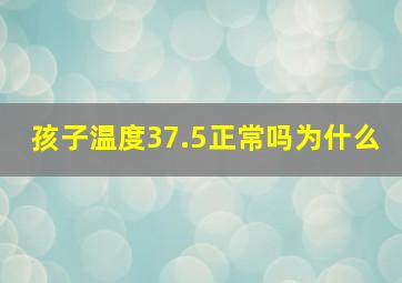 孩子温度37.5正常吗为什么