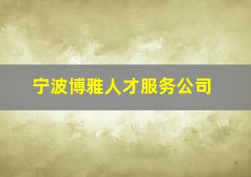 宁波博雅人才服务公司