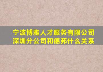 宁波博雅人才服务有限公司深圳分公司和德邦什么关系