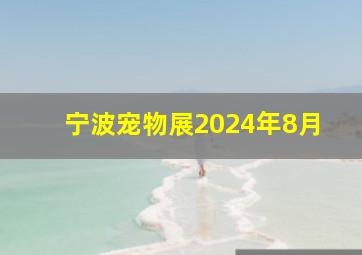 宁波宠物展2024年8月