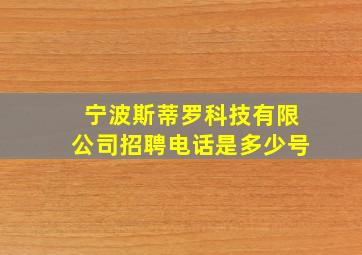 宁波斯蒂罗科技有限公司招聘电话是多少号