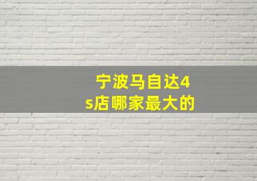 宁波马自达4s店哪家最大的