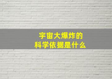 宇宙大爆炸的科学依据是什么