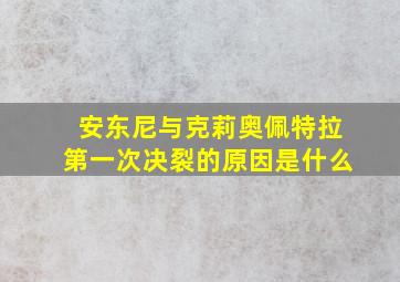 安东尼与克莉奥佩特拉第一次决裂的原因是什么