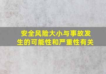 安全风险大小与事故发生的可能性和严重性有关