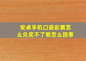 安卓手机口袋彩票怎么兑奖不了呢怎么回事