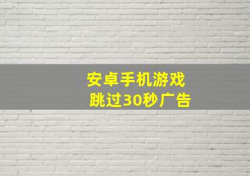 安卓手机游戏跳过30秒广告