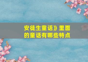 安徒生童话》里面的童话有哪些特点