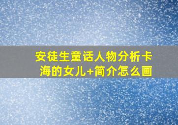 安徒生童话人物分析卡海的女儿+简介怎么画