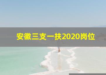 安徽三支一扶2020岗位