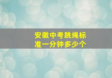 安徽中考跳绳标准一分钟多少个