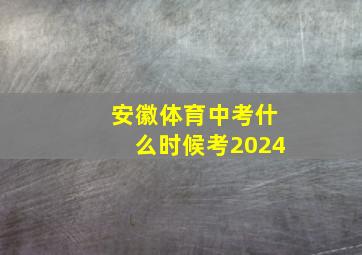 安徽体育中考什么时候考2024