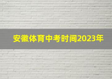 安徽体育中考时间2023年