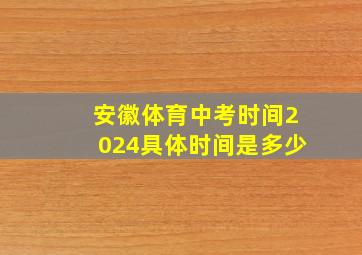 安徽体育中考时间2024具体时间是多少