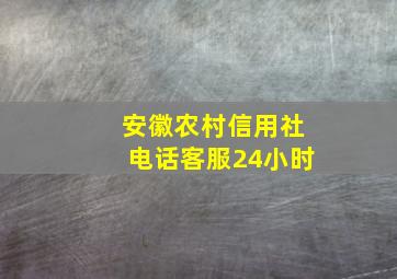 安徽农村信用社电话客服24小时