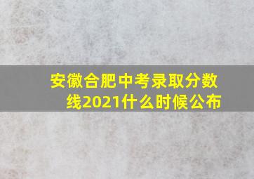 安徽合肥中考录取分数线2021什么时候公布