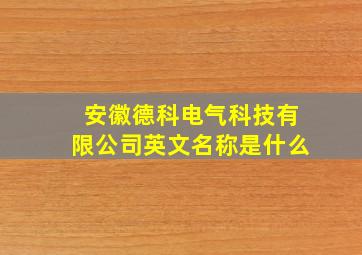 安徽德科电气科技有限公司英文名称是什么