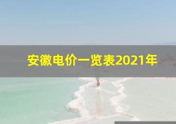 安徽电价一览表2021年