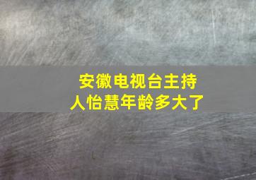 安徽电视台主持人怡慧年龄多大了