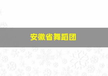 安徽省舞蹈团